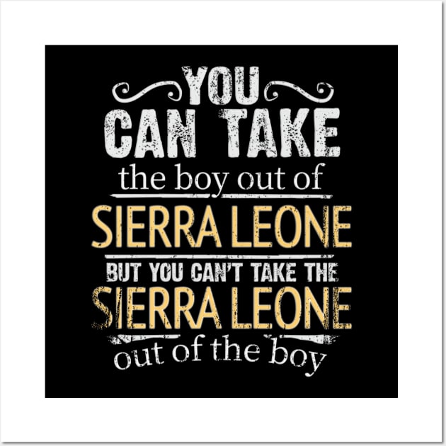 You Can Take The Boy Out Of Sierra Leone But You Cant Take The Sierra Leone Out Of The Boy - Gift for Sierra Leonean With Roots From Sierra Leone Wall Art by Country Flags